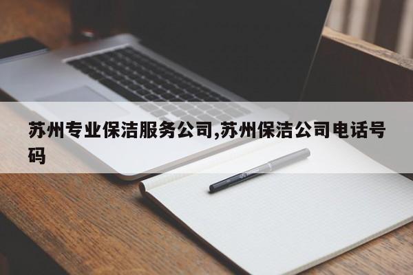 苏州专业保洁服务公司,苏州保洁公司电话号码
