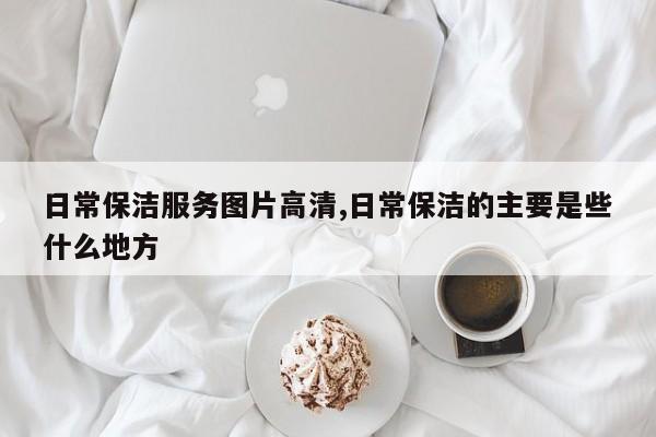 日常保洁服务图片高清,日常保洁的主要是些什么地方