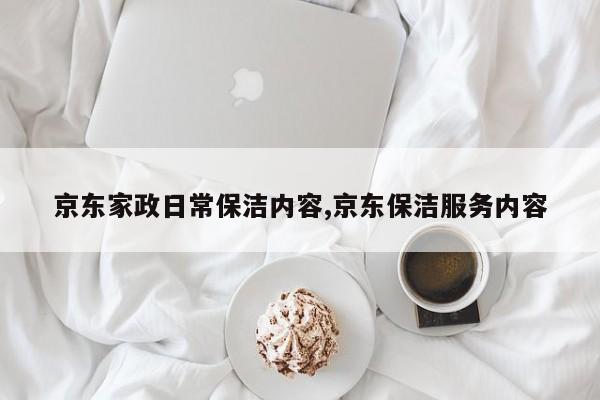 京东家政日常保洁内容,京东保洁服务内容