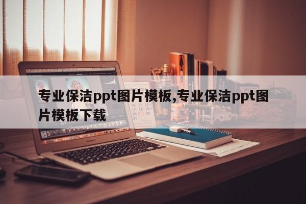 专业保洁ppt图片模板,专业保洁ppt图片模板下载