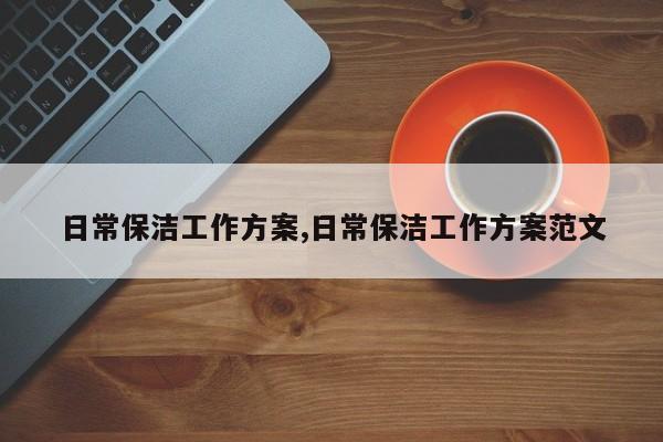 日常保洁工作方案,日常保洁工作方案范文