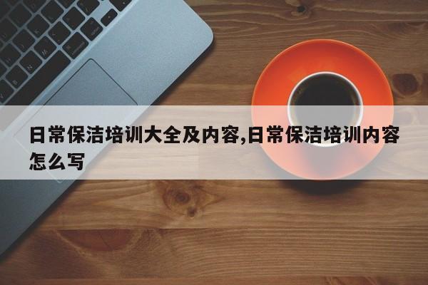 日常保洁培训大全及内容,日常保洁培训内容怎么写